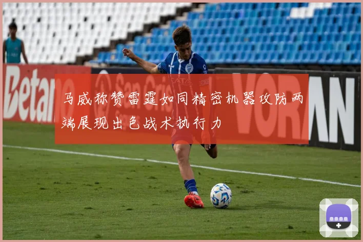 马威称赞雷霆如同精密机器攻防两端展现出色战术执行力