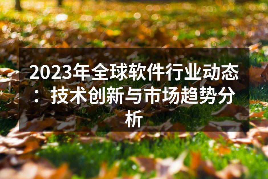 2023年全球软件行业动态:技术创新与市